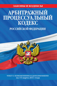 Арбитражный процессуальный кодекс Российской Федерации. Текст с изм. и доп. на 15 марта 2011 г.