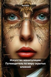 Искусство манипуляции: Путеводитель по миру скрытых влияний
