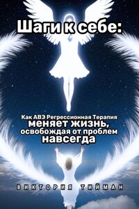 Шаги к себе. Как АВЭ регрессионная терапия меняет жизнь, освобождая от проблем навсегда