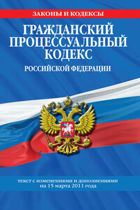 Гражданский процессуальный кодекс Российской Федерации. Текст с изм. и доп. на 15 марта 2011 г.