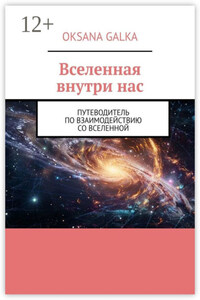 Вселенная внутри нас. Путеводитель по взаимодействию со вселенной