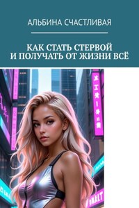 Как стать стервой и получать от жизни всё. Или Искусство быть неудобной женщиной: Как ставить себя на первое место и побеждать