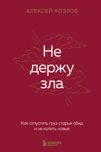 Не держу зла. Как отпустить груз старых обид и не копить новые
