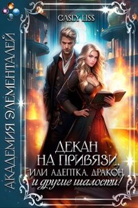 Декан на привязи, или адептка, дракон и другие шалости!